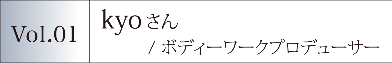 Vol.01 kyoさん／ボディーワークプロデューサー